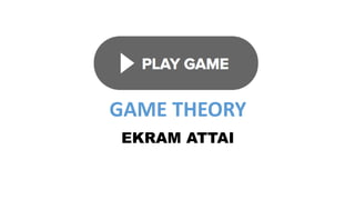 EKRAM ATTAI
GAME THEORY
 