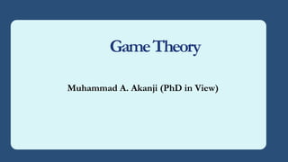 GameTheory
Muhammad A. Akanji (PhD in View)
 