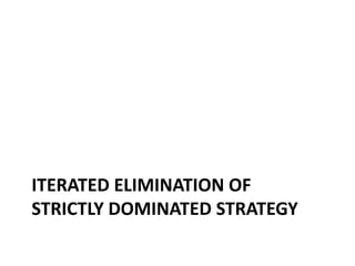 ITERATED ELIMINATION OF
STRICTLY DOMINATED STRATEGY
 
