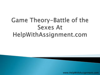 Game Theory-Battle of the Sexes At HelpWithAssignment.com www.HelpWithAssignment.com 