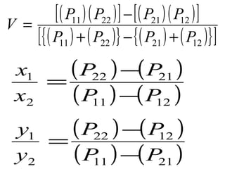 ( )( )[ ] ( )( )[ ]
( ) ( ){ } ( ) ( ){ }[ ]12212211
12212211
PPPP
PPPP
V
+−+
−
=
( ) ( )
( ) ( )1211
2122
2
1
PP
PP
x
x
−
−
=
( ) ( )
( ) ( )2111
1222
2
1
PP
PP
y
y
−
−
=
 