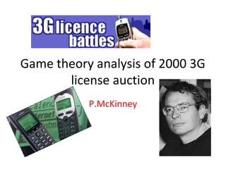 Game theory analysis of 2000 3G
       license auction
           P.McKinney
 