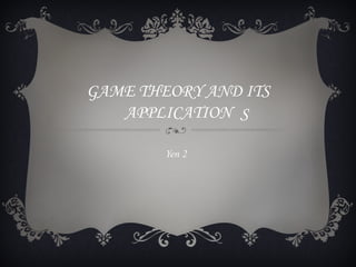 GAME THEORY AND ITS
   APPLICATION S

        Yen 2
 