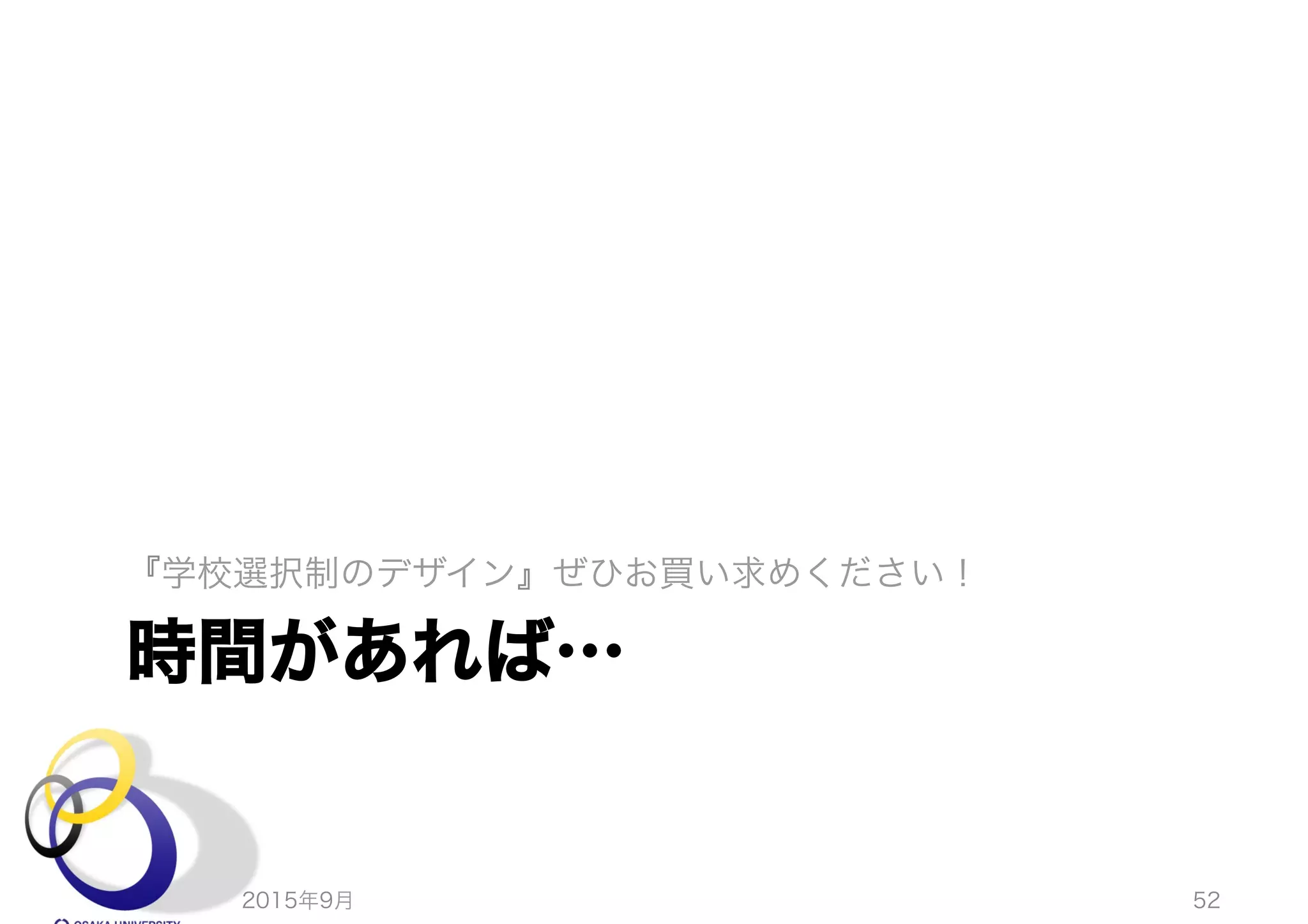 時間があれば…
『学校選択制のデザイン』ぜひお買い求めください！
2015年9月 52
 