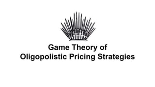 Game Theory of
Oligopolistic Pricing Strategies
 
