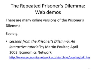 The Prisoner’s Dilemma: Payoff MatrixNon-zero-sum games of normal form may be represented by a payoff matrix, where each cell is an n-tuple, a set of payoffs, 1 for each player.   Thus for the Prisoner’s Dilemma, a 2-person game, we have pairs of payoffs.If A1 denotes ‘Player A remains silent’, A2 denotes ‘Player A confesses’ (similarly for B), then we can represent the problem by the following matrix:58