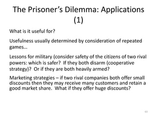 The Prisoner’s Dilemma: StrategyPlayer A reasons as follows:If Player B chooses B1, then I am better off choosing A2 (because O > -1).If Player B chooses B2, then I am better off choosing A2 (because -5 > -10).Similarly, for player B.  Hence A2,B2 are selected.In fact, this reflects accepted theory: John Nash extended the minimax result of zero-sum games to non-zero-sum games.   Informally, it states that a pair of mixed strategies is in Nash equilibrium, if it means that any unilateral (one-sided) deviation for either player would yield a payoff that was no more than the value of the pair.(A2,B2) are in equilibrium.  Payoffs are (-5.-5)59