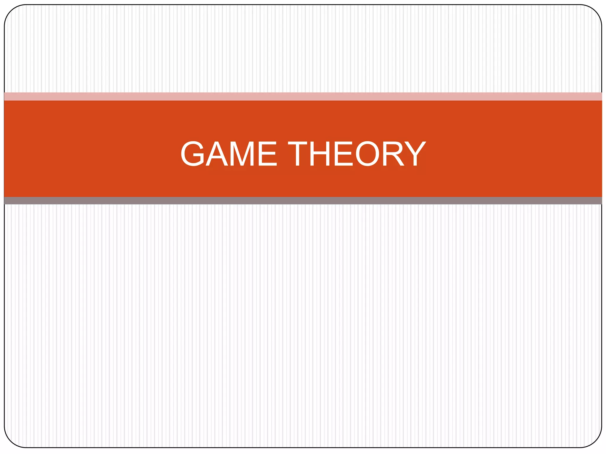 GAME THEORY
 