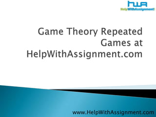 Game Theory Repeated Games at HelpWithAssignment.com www.HelpWithAssignment.com 