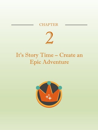 CHAPTER
2
It’s Story Time – Create an
Epic Adventure
 