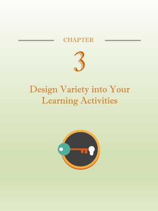 CHAPTER
3
Design Variety into Your
Learning Activities
 