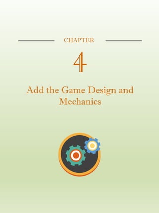 CHAPTER
4
Add the Game Design and
Mechanics
 