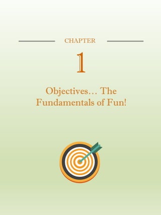 CHAPTER
1
Objectives… The
Fundamentals of Fun!
 