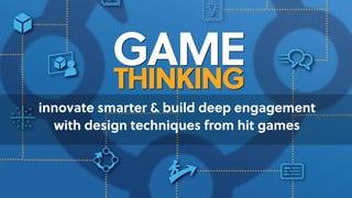 Game Thinking
innovate smarter & build deep engagement  
with design techniques from hit games
 