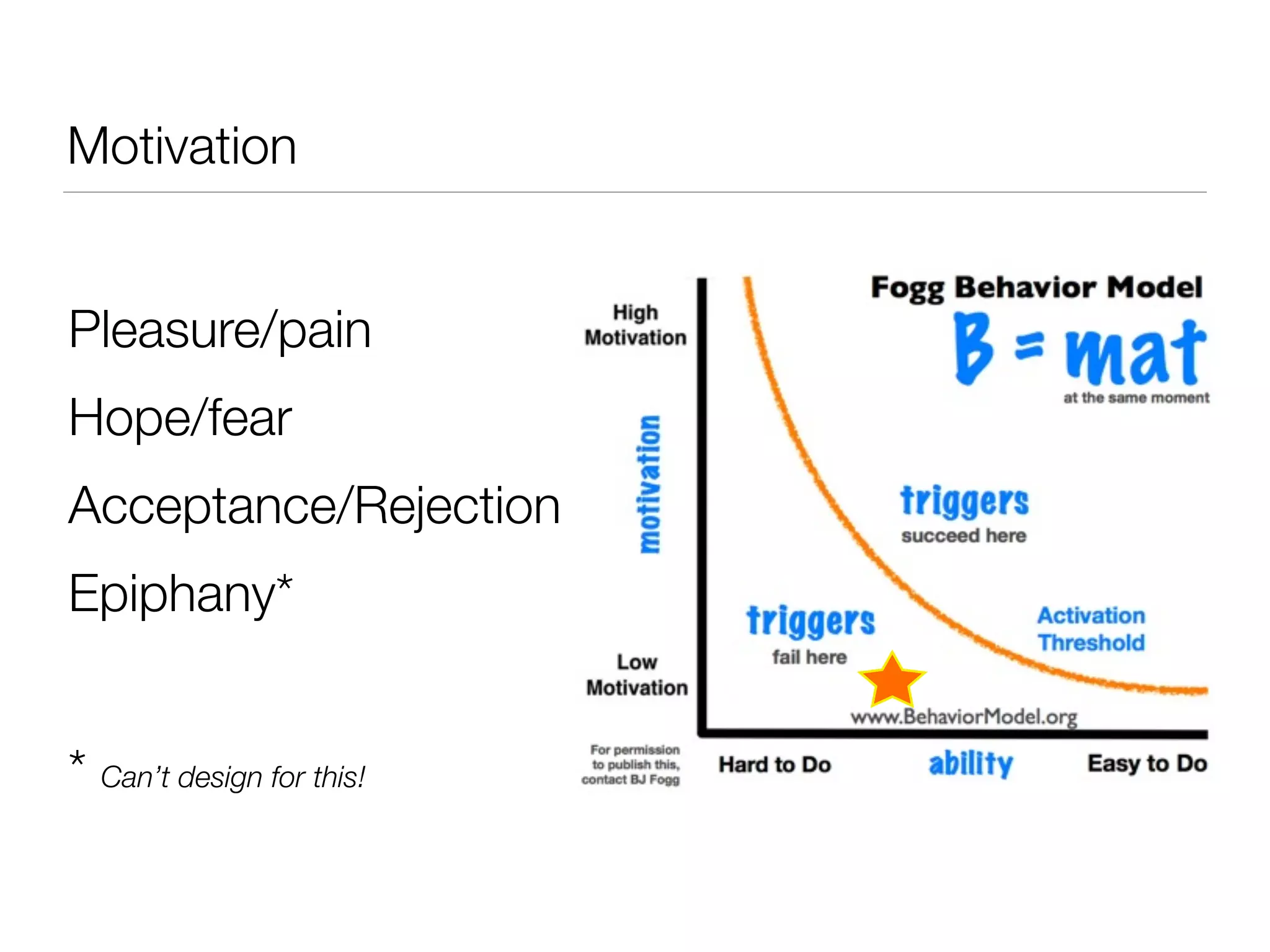 Motivation


Pleasure/pain
Hope/fear
Acceptance/Rejection
Epiphany*


* Can’t design for this!
 
