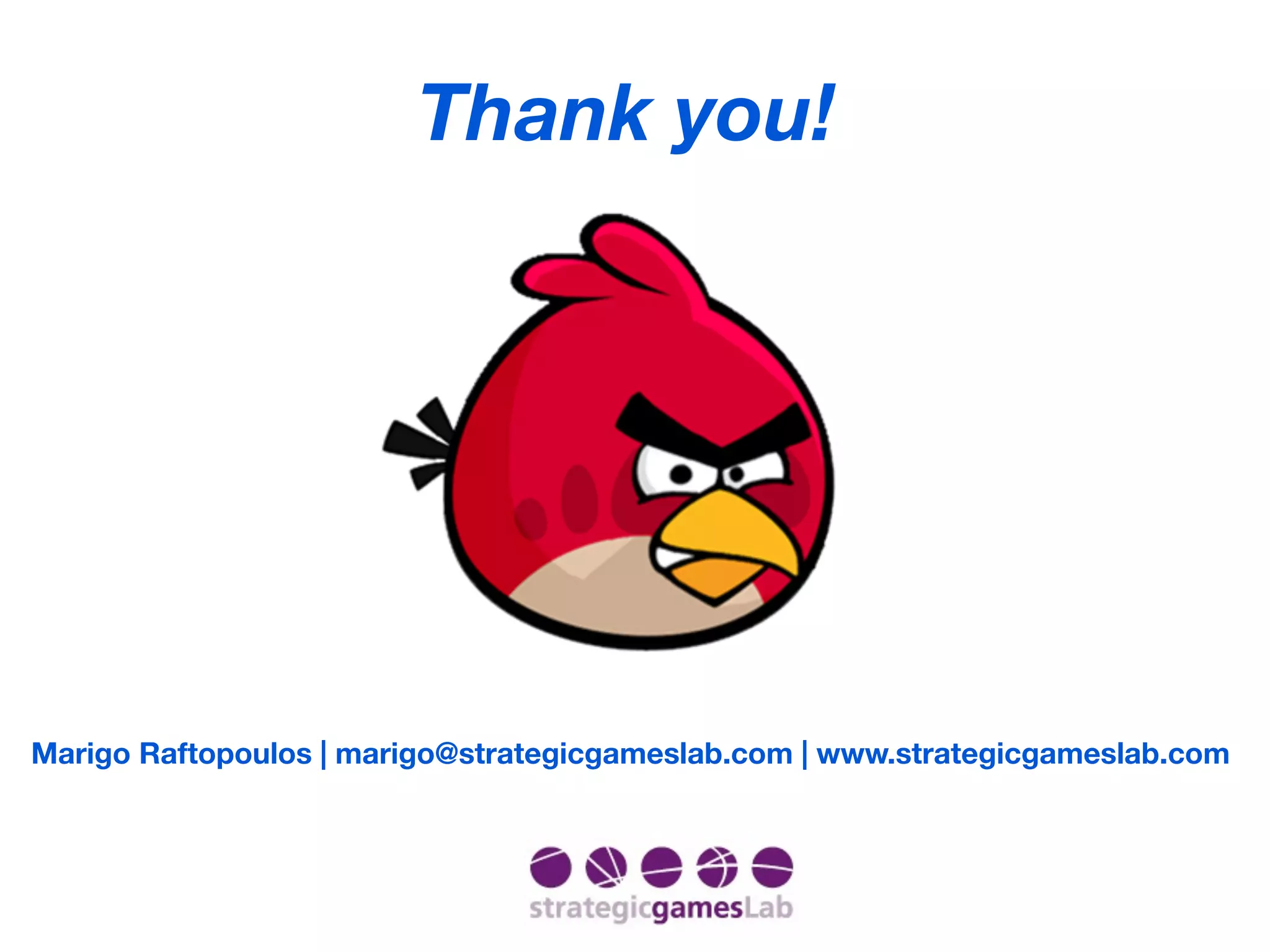 Thank you!




Marigo Raftopoulos | marigo@strategicgameslab.com | www.strategicgameslab.com
 