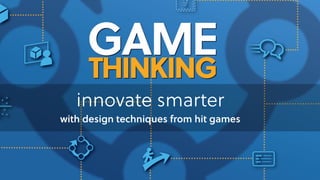Game Thinking
innovate smarter
with design techniques from hit games
 