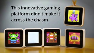 This innovative gaming
platform didn't make it
across the chasm
 
