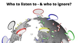 Who to listen to - & who to ignore?
 