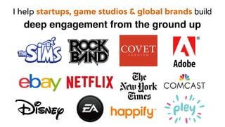 I help startups, game studios & global brands build
deep engagement from the ground up
 