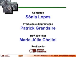 Conteúdo
   Sônia Lopes
 Produção e diagramação
Patrick Grandsire
      Revisão final
Maria Júlia Chelini
       Realização
 