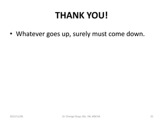 THANK YOU!
• Whatever goes up, surely must come down.
2022/11/08 Dr. Chongo Shapi, BSc. HB, MBChB. 35
 