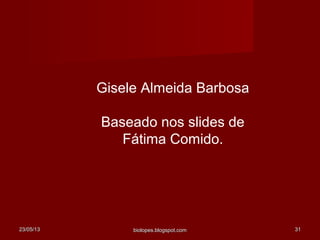 23/05/1323/05/13 biolopes.blogspot.combiolopes.blogspot.com 3131
Gisele Almeida Barbosa
Baseado nos slides de
Fátima Comido.
 