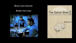 Brains want exercise.

 Bodies want easy.




                        Mastermind
 