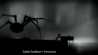Subtle Feedback = Immersive.
 