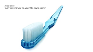 Jesse Schell
“every second of your life, you will be playing a game”
 