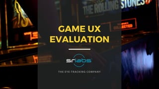 GAME UX
EVALUATION
 