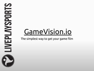 GameVision.io
The simplest way to get your game film
 