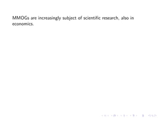 MMOGs are increasingly subject of scientiﬁc research, also in
economics.
 