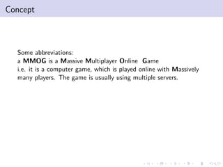 Concept



  Some abbreviations:
  a MMOG is a Massive Multiplayer Online Game
  i.e. it is a computer game, which is play...