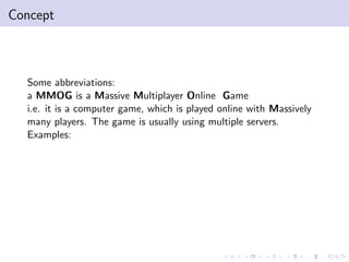 Concept



  Some abbreviations:
  a MMOG is a Massive Multiplayer Online Game
  i.e. it is a computer game, which is play...