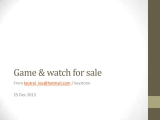 Game & watch for sale
From kestrel_lee@hotmail.com / keystone

25 Dec 2013

 