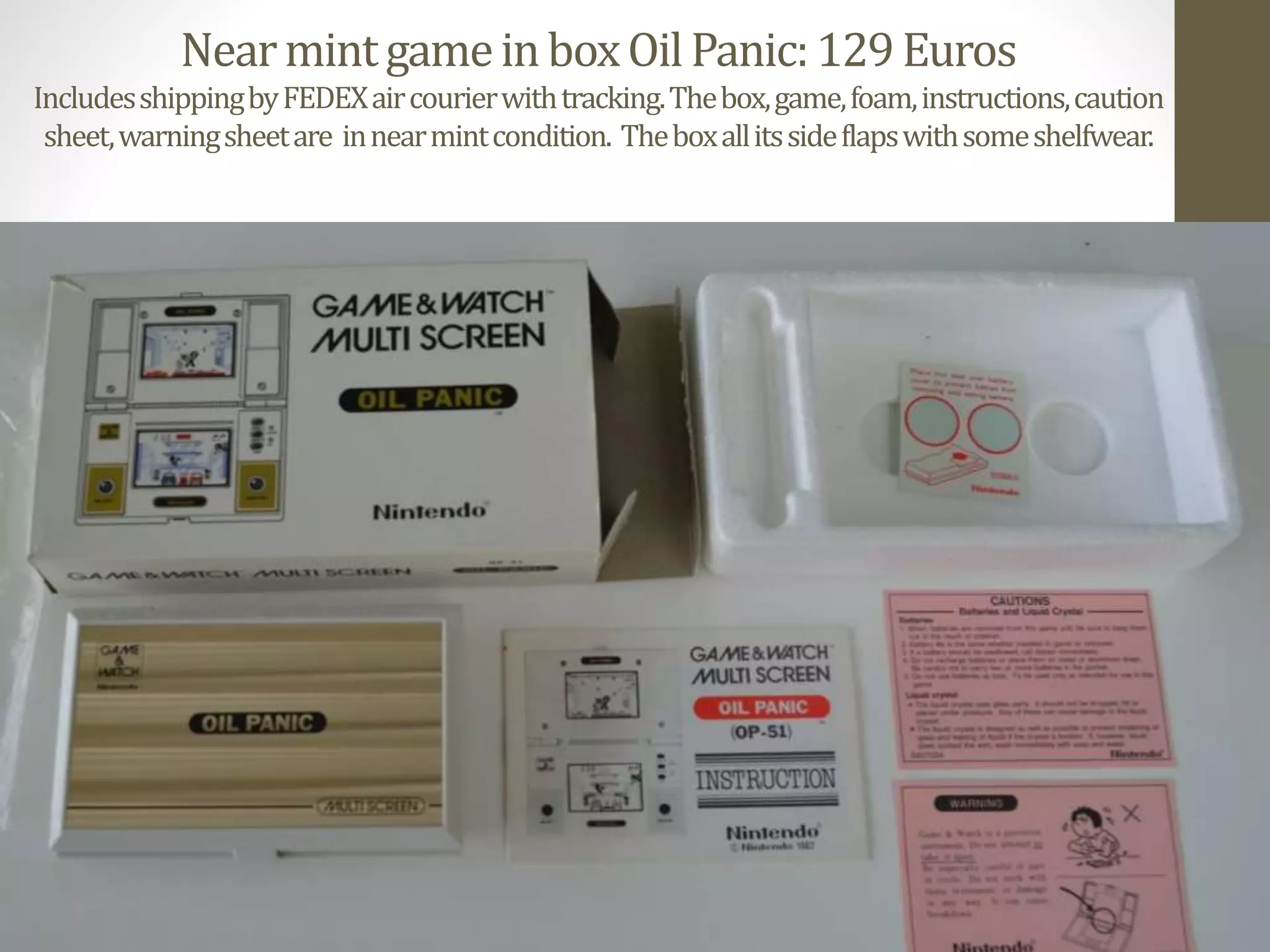 NearmintgameinboxOilPanic:129Euros
IncludesshippingbyFEDEXaircourierwithtracking.Thebox,game,foam,instructions,caution
sheet,warningsheetare innearmintcondition. Theboxallitssideflapswithsomeshelfwear.
 