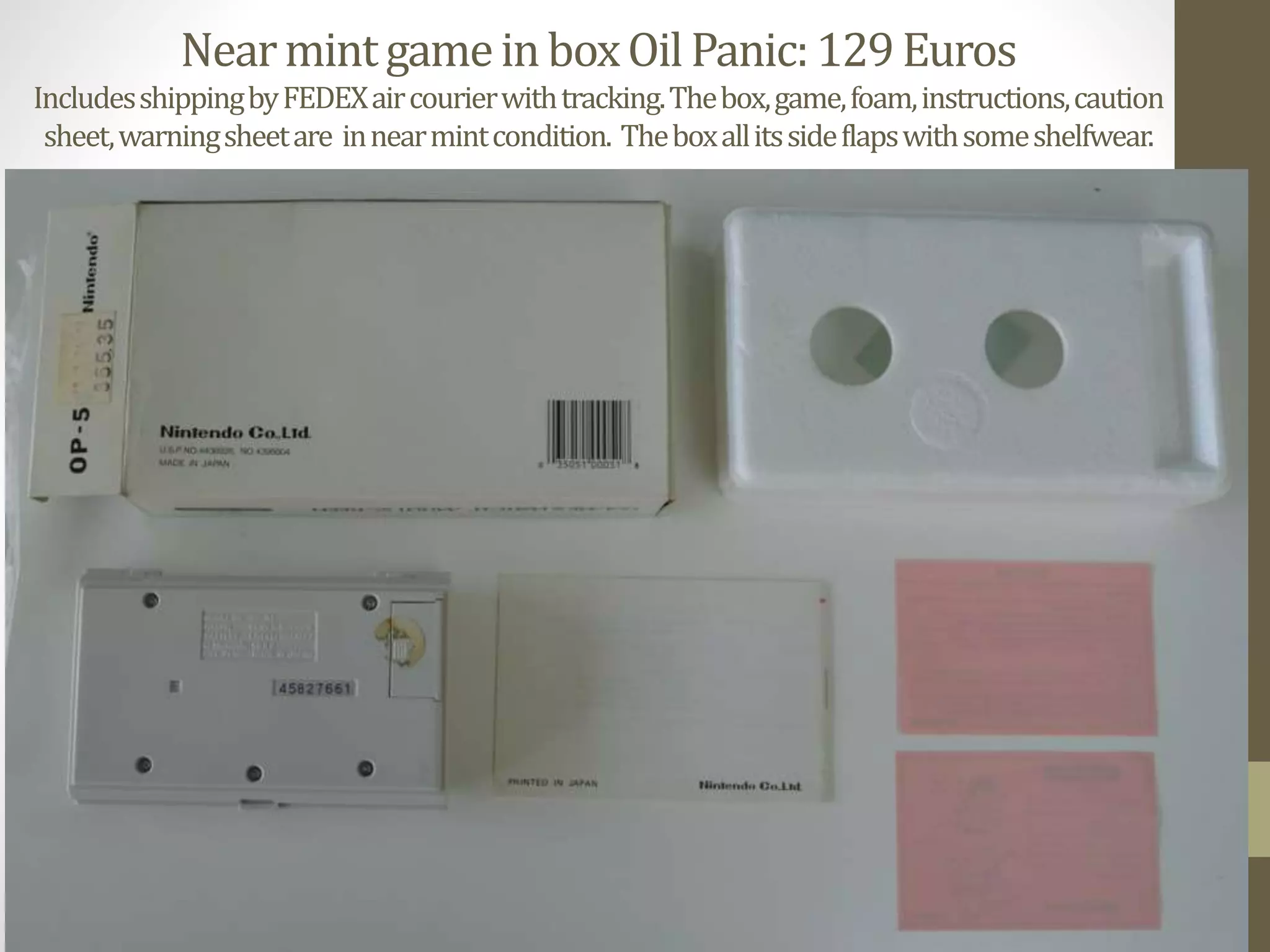 NearmintgameinboxOilPanic:129Euros
IncludesshippingbyFEDEXaircourierwithtracking.Thebox,game,foam,instructions,caution
sheet,warningsheetare innearmintcondition. Theboxallitssideflapswithsomeshelfwear.
 