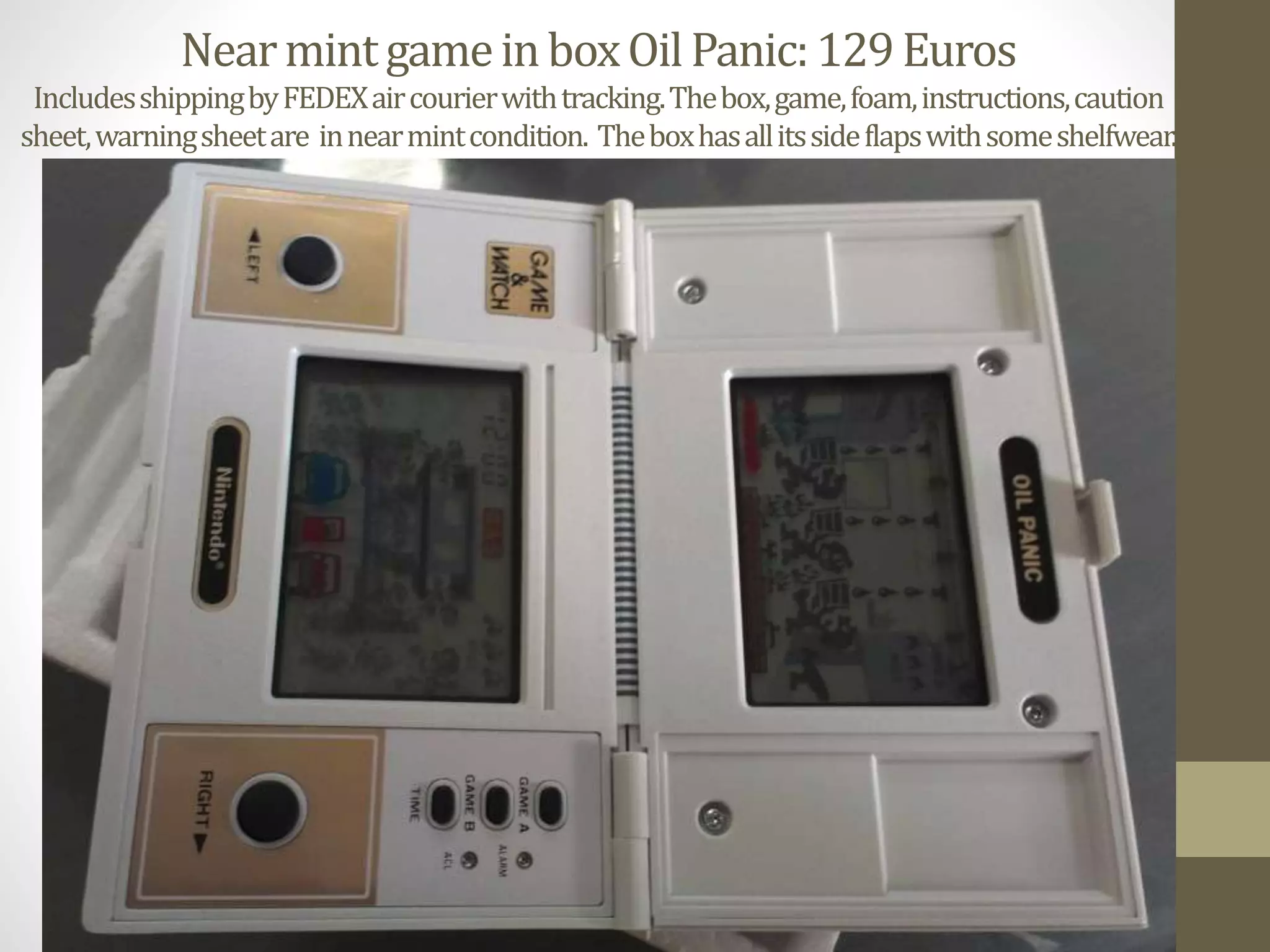 NearmintgameinboxOilPanic:129Euros
IncludesshippingbyFEDEXaircourierwithtracking.Thebox,game,foam,instructions,caution
sheet,warningsheetare innearmintcondition. Theboxhasallitssideflapswithsomeshelfwear.
 