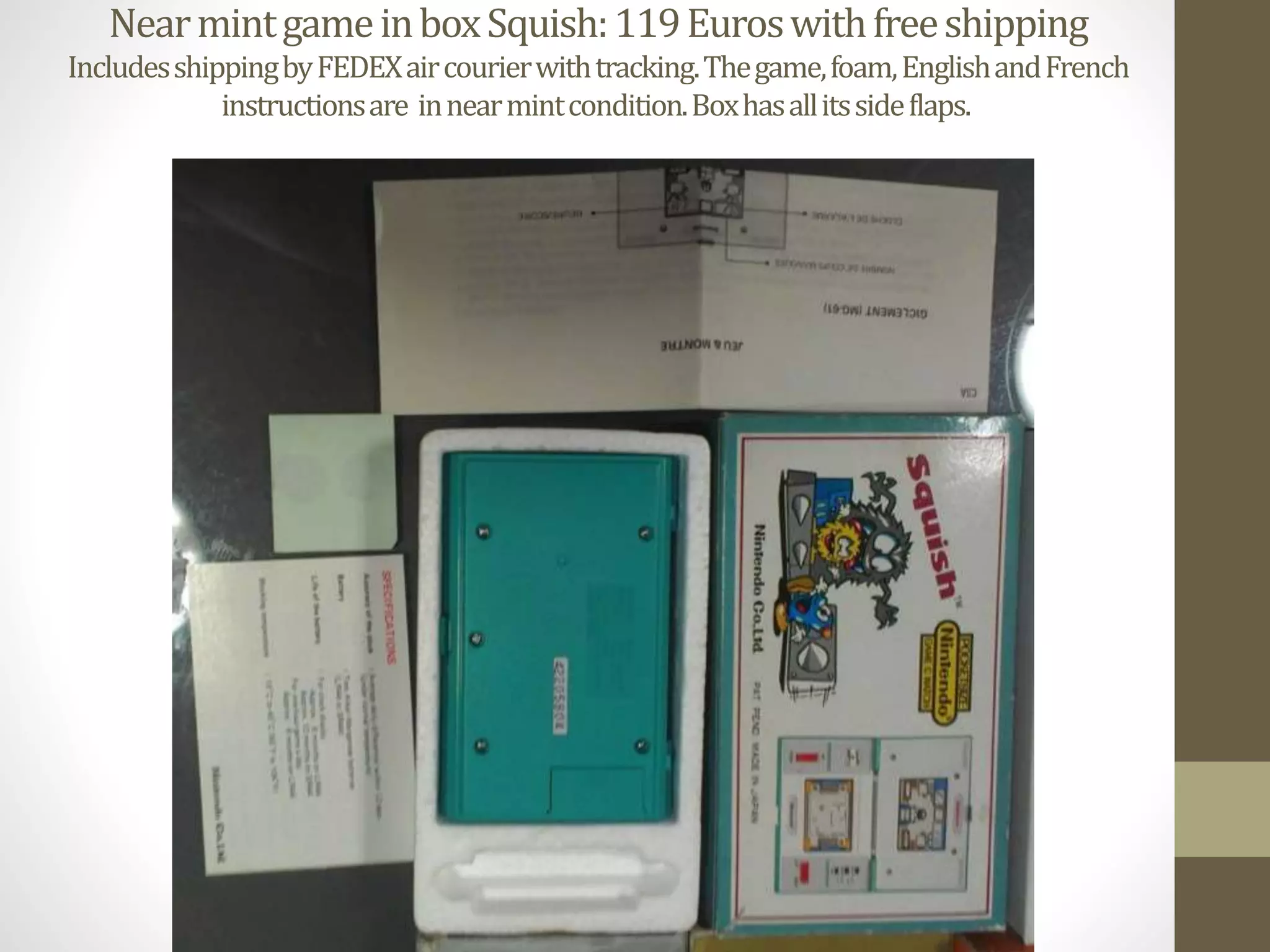 NearmintgameinboxSquish:119Euroswithfreeshipping
IncludesshippingbyFEDEXaircourierwithtracking.Thegame,foam,EnglishandFrench
instructionsare innearmintcondition.Boxhasallitssideflaps.
 