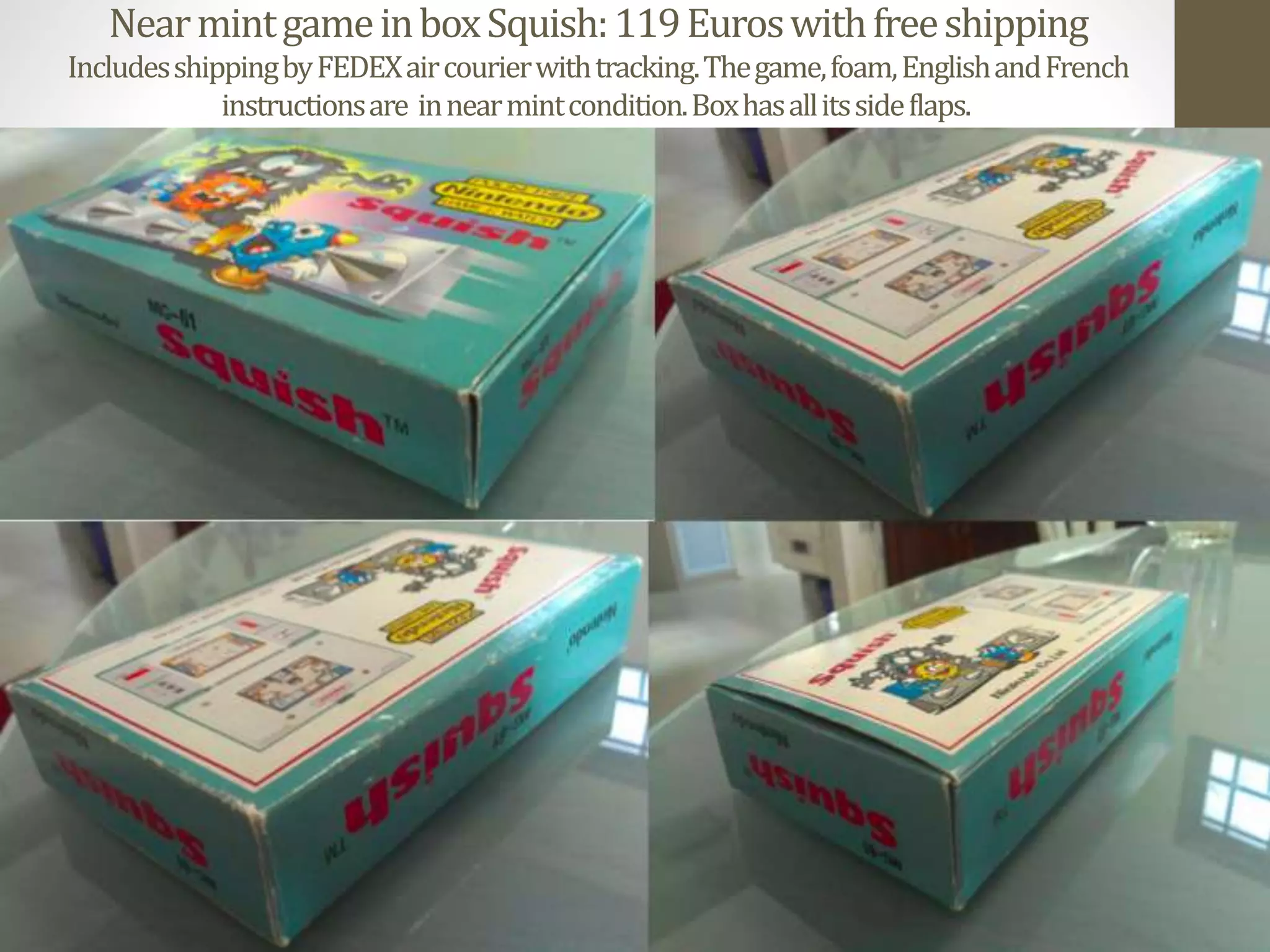 NearmintgameinboxSquish:119Euroswithfreeshipping
IncludesshippingbyFEDEXaircourierwithtracking.Thegame,foam,EnglishandFrench
instructionsare innearmintcondition.Boxhasallitssideflaps.
 