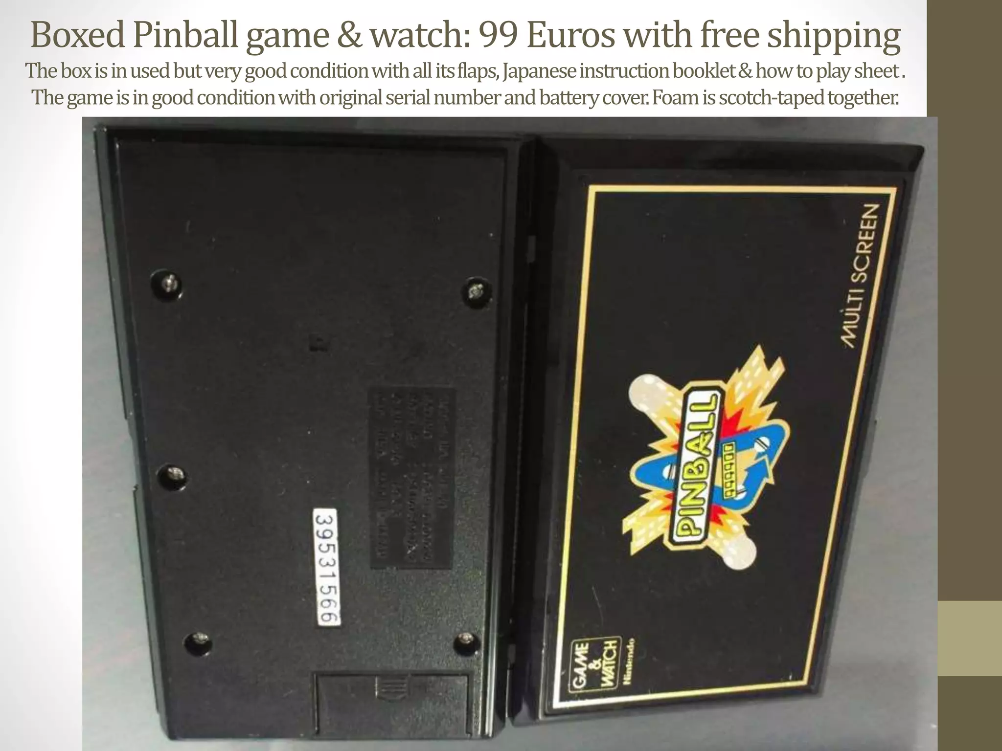 BoxedPinballgame&watch:99Euroswithfreeshipping
Theboxisinusedbutverygoodconditionwithallitsflaps,Japaneseinstructionbooklet&howtoplaysheet.
Thegameisingoodconditionwithoriginalserialnumberandbatterycover.Foamisscotch-tapedtogether.
 