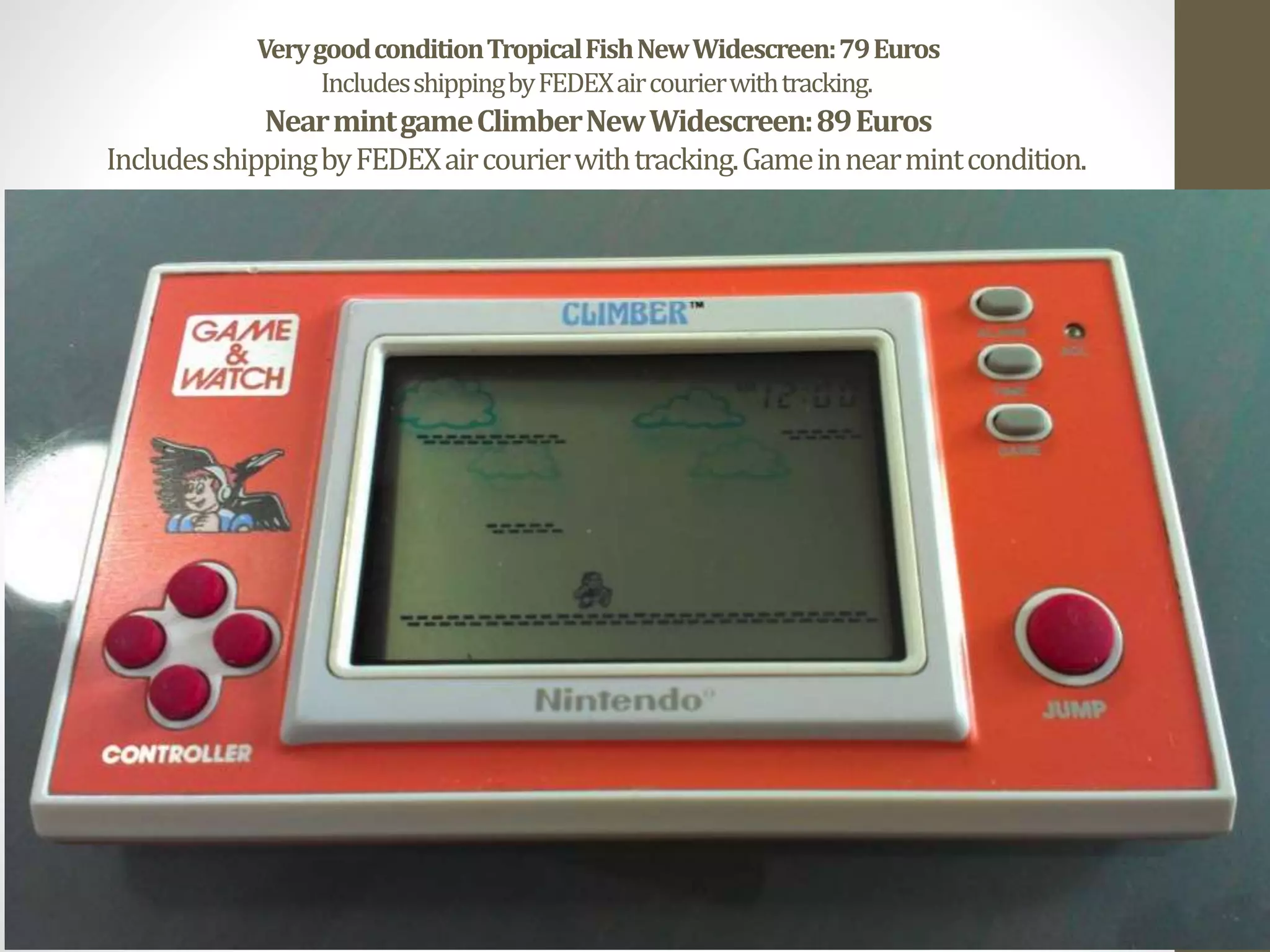 VerygoodconditionTropicalFishNewWidescreen:79Euros
IncludesshippingbyFEDEXaircourierwithtracking.
NearmintgameClimberNewWidescreen:89Euros
IncludesshippingbyFEDEXaircourierwithtracking.Gameinnearmintcondition.
 