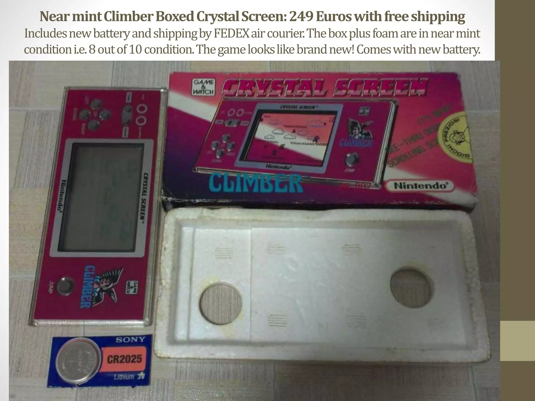 NearmintClimberBoxedCrystalScreen:249Euroswithfreeshipping
IncludesnewbatteryandshippingbyFEDEXaircourier.Theboxplusfoamareinnearmint
conditioni.e.8outof10condition.Thegamelookslikebrandnew!Comeswithnewbattery.
 