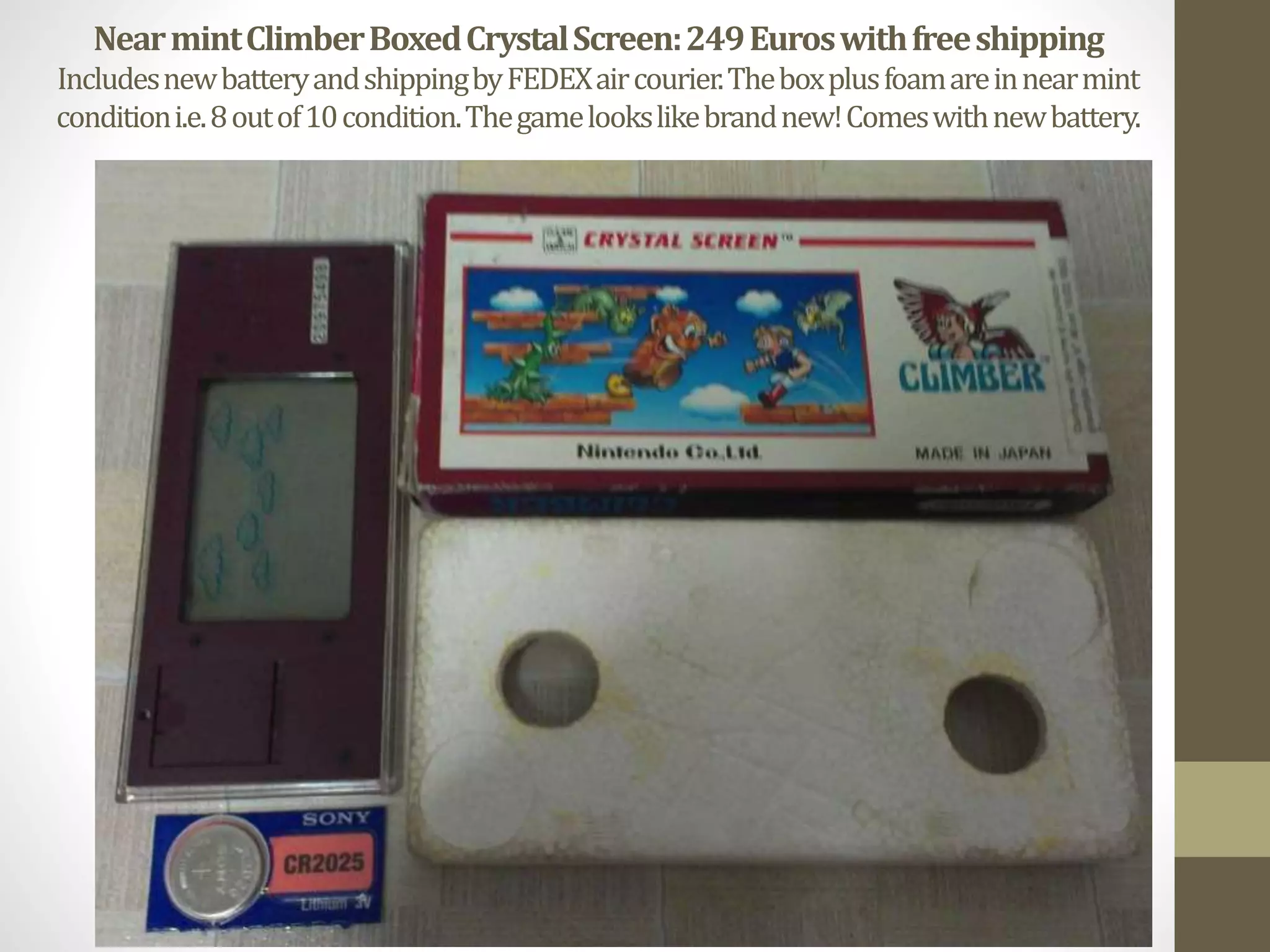 NearmintClimberBoxedCrystalScreen:249Euroswithfreeshipping
IncludesnewbatteryandshippingbyFEDEXaircourier.Theboxplusfoamareinnearmint
conditioni.e.8outof10condition.Thegamelookslikebrandnew!Comeswithnewbattery.
 