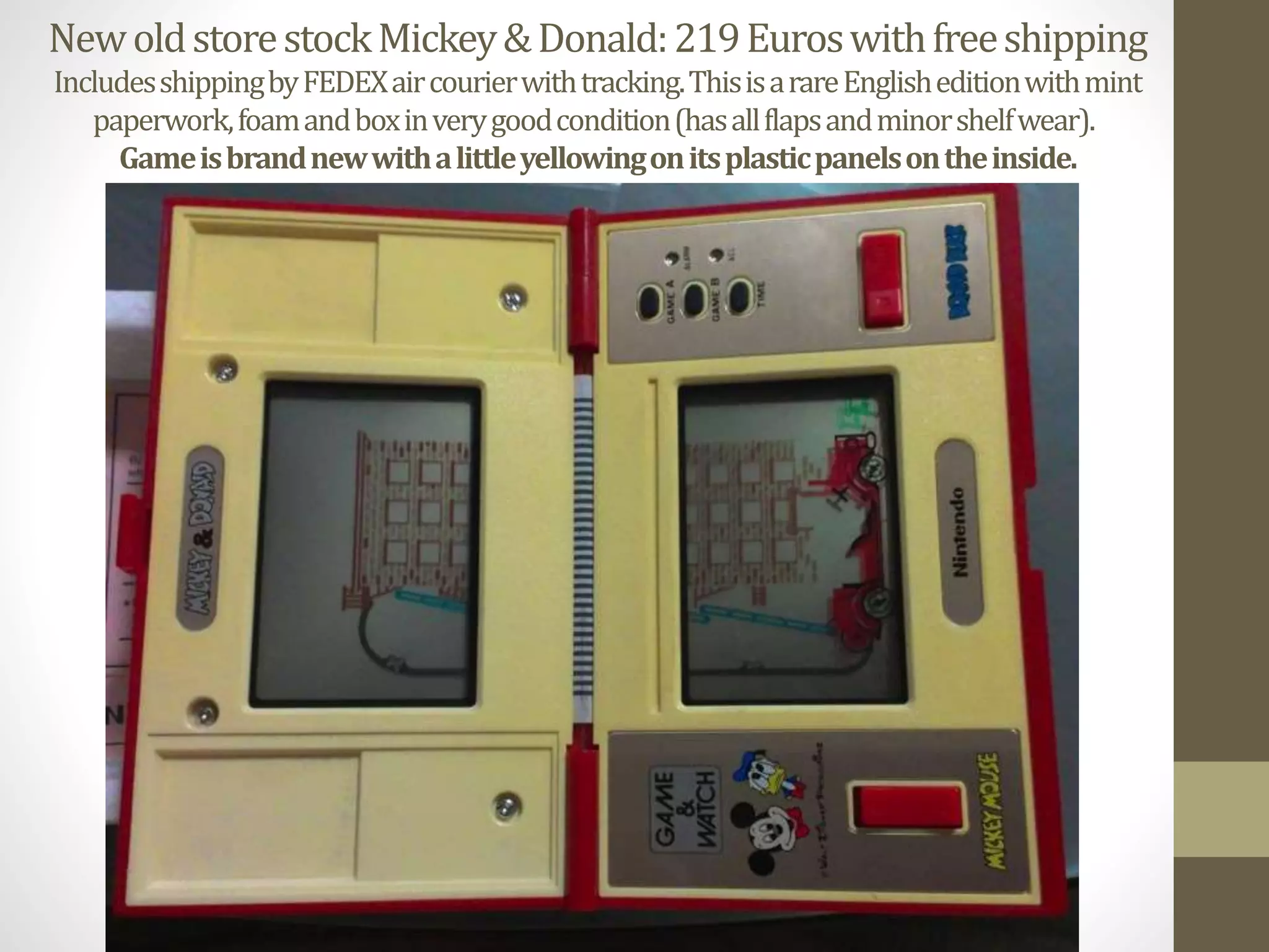 NewoldstorestockMickey&Donald:219Euroswithfreeshipping
IncludesshippingbyFEDEXaircourierwithtracking.ThisisarareEnglisheditionwithmint
paperwork,foamandboxinverygoodcondition(hasallflapsandminorshelfwear).
Gameisbrandnewwithalittleyellowingonitsplasticpanelsontheinside.
 
