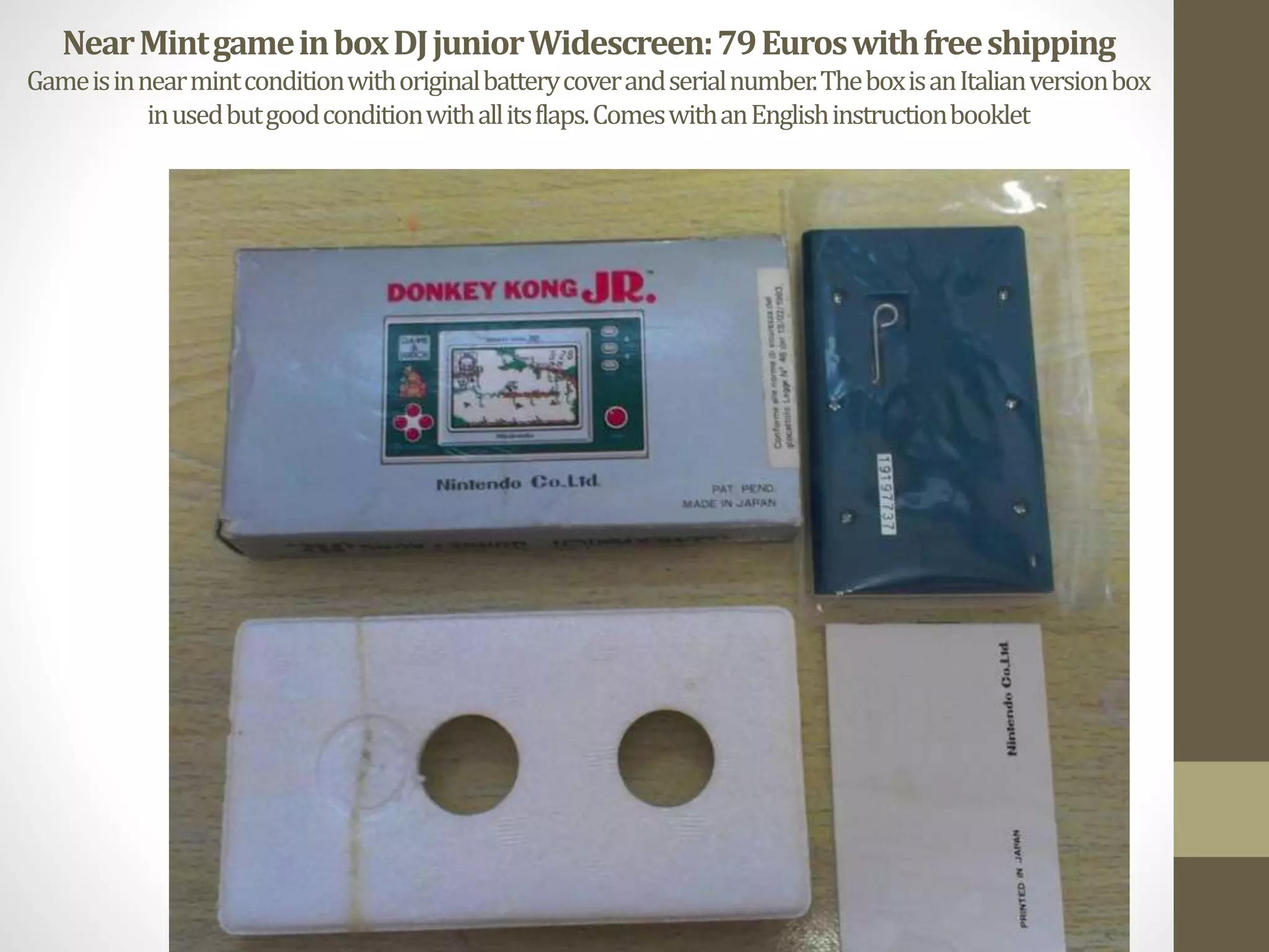 NearMintgameinboxDJjuniorWidescreen:79Euroswithfreeshipping
Gameisinnearmintconditionwithoriginalbatterycoverandserialnumber.TheboxisanItalianversionbox
inusedbutgoodconditionwithallitsflaps.ComeswithanEnglishinstructionbooklet
 