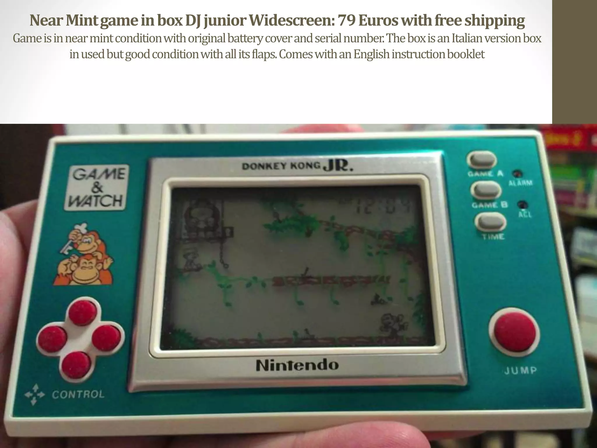 NearMintgameinboxDJjuniorWidescreen:79Euroswithfreeshipping
Gameisinnearmintconditionwithoriginalbatterycoverandserialnumber.TheboxisanItalianversionbox
inusedbutgoodconditionwithallitsflaps.ComeswithanEnglishinstructionbooklet
 