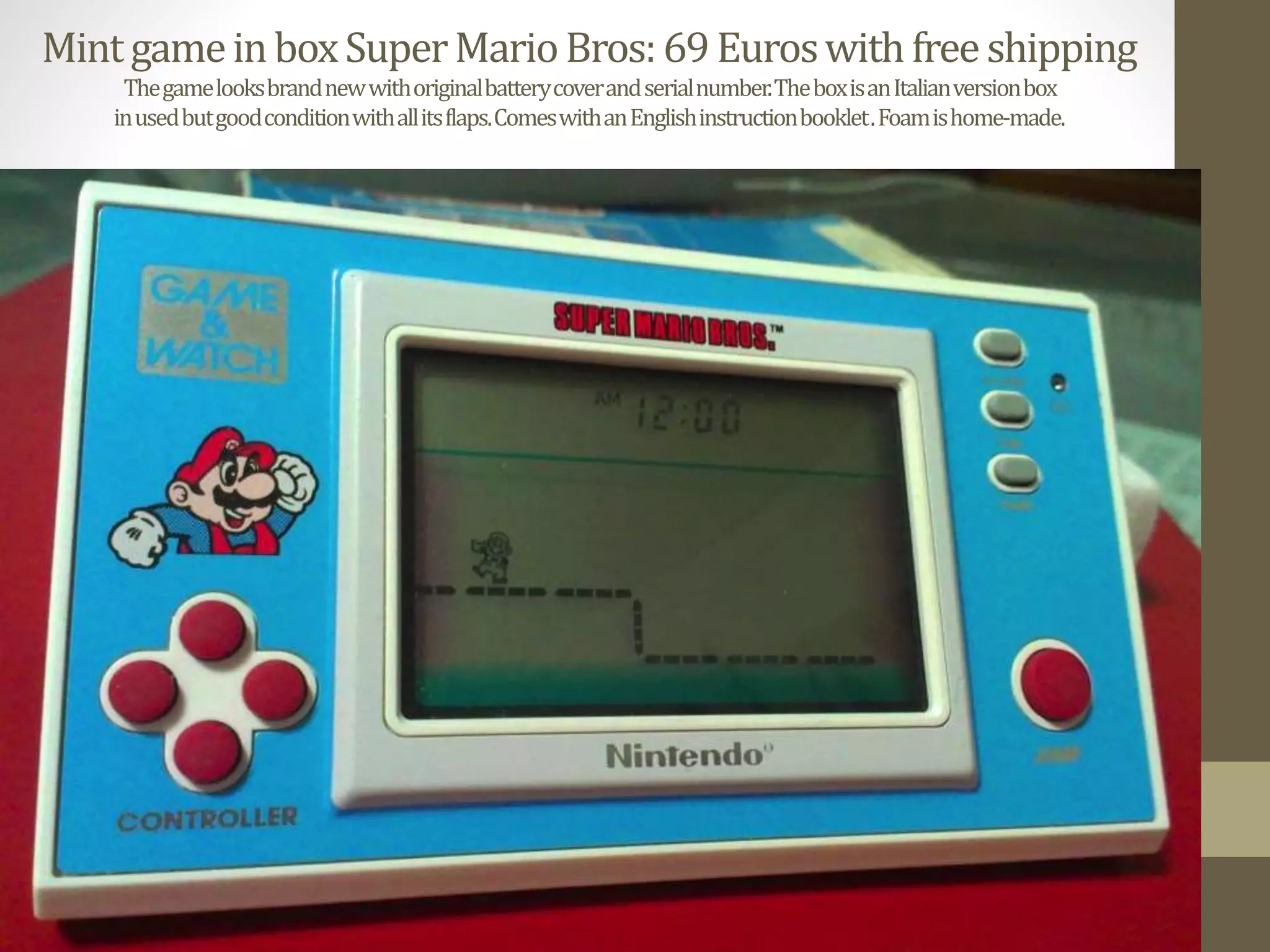 MintgameinboxSuperMarioBros:69Euroswithfreeshipping
Thegamelooksbrandnewwithoriginalbatterycoverandserialnumber.TheboxisanItalianversionbox
inusedbutgoodconditionwithallitsflaps.ComeswithanEnglishinstructionbooklet.Foamishome-made.
 