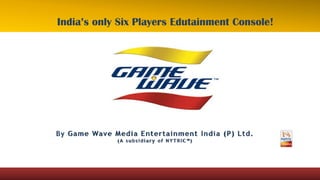 India’s only Six Players Edutainment Console!
 
